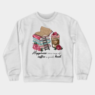 Happiness Is A Cup Of Coffee A Good Book Crewneck Sweatshirt